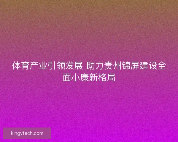 体育产业引领发展 助力贵州锦屏建设全面小康新格局